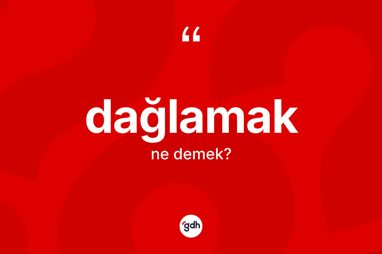 Dağlamak kelimesinin anlamı nedir?