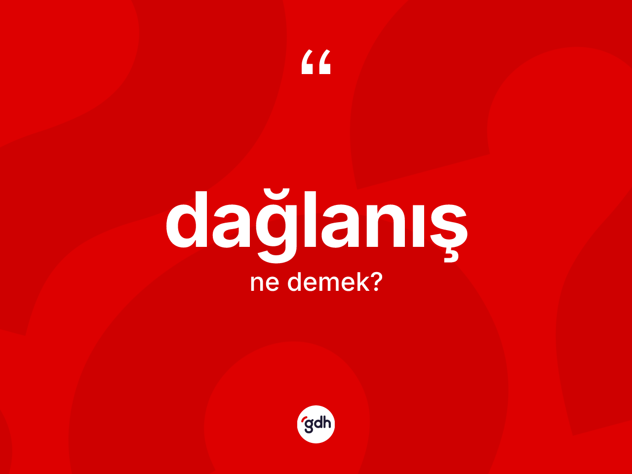 Dağlanış kelimesi ne demek? Dağlanışın sözlükteki anlamı nedir?