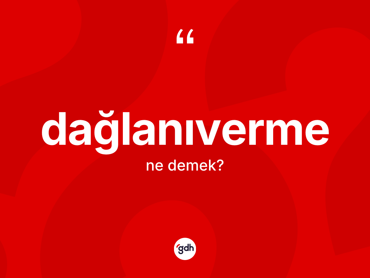 Dağlanıverme kelimesinin sözlükteki tanımı nedir? Dağlanıvermenin halk arasındaki kullanımı nasıldır?