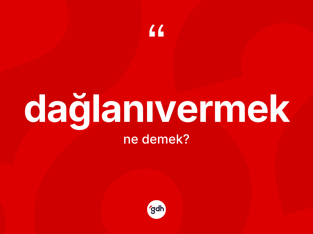 Dağlanıvermek ne demek? Dağlanıvermek kelimesinin TDK anlamı nedir?