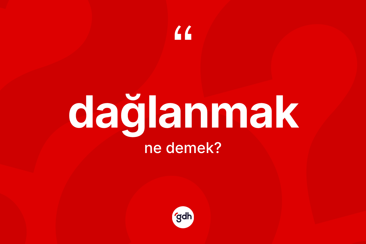 Dağlanmak kelimesi ne anlama gelir? Dağlanmağın halk arasındaki kullanımı nasıldır?
