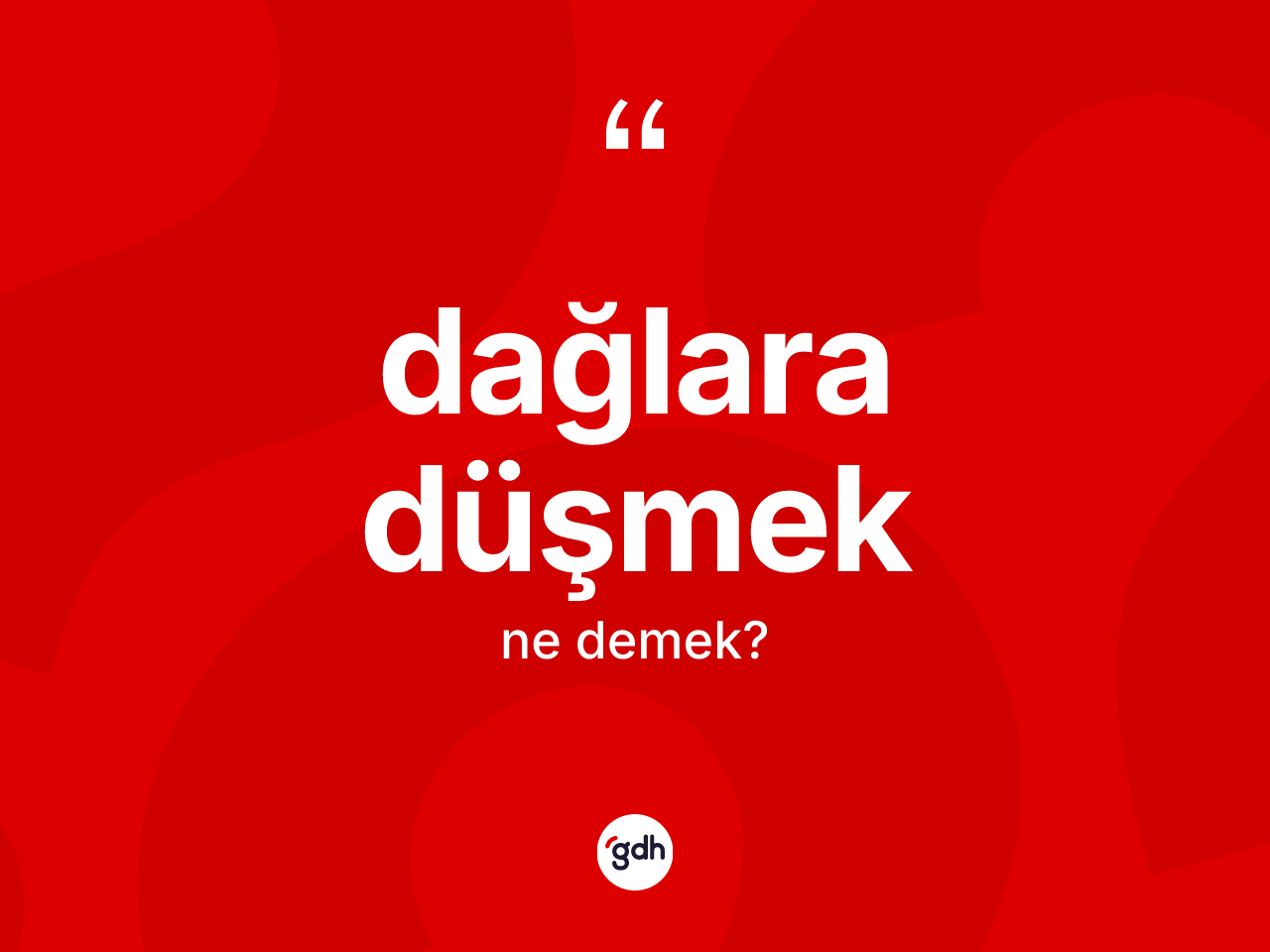 Dağlara düşmek sözü ne anlama gelir? Dağlara düşmek sözü nerede kullanılır?