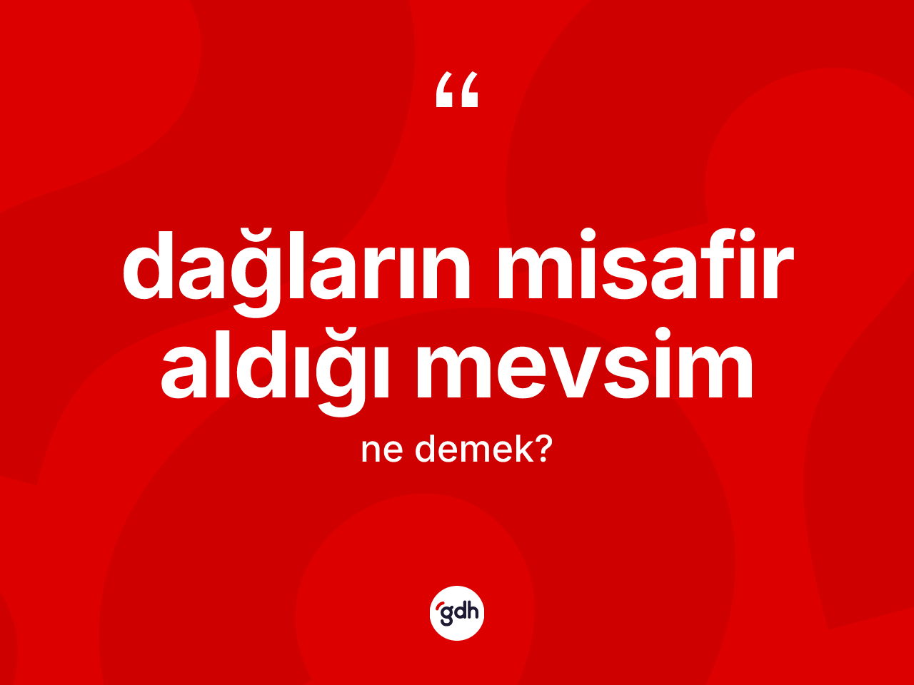 Dağların misafir aldığı mevsim ifadesinin kısaca anlamı nedir? Dağların misafir aldığı mevsim ifadesi nerede kullanılır?