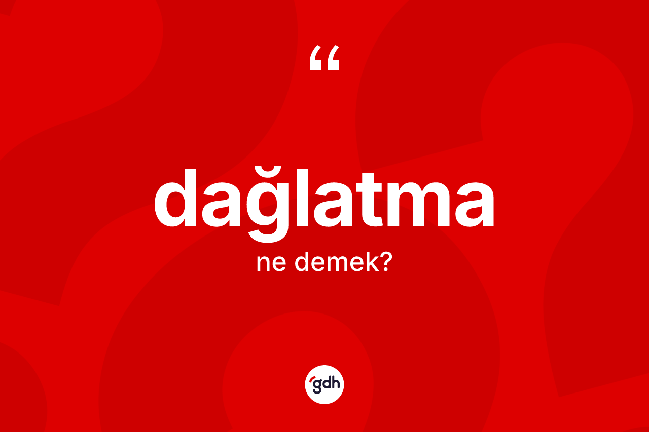 Dağlatma kelimesinin sözlükteki tanımı nedir?