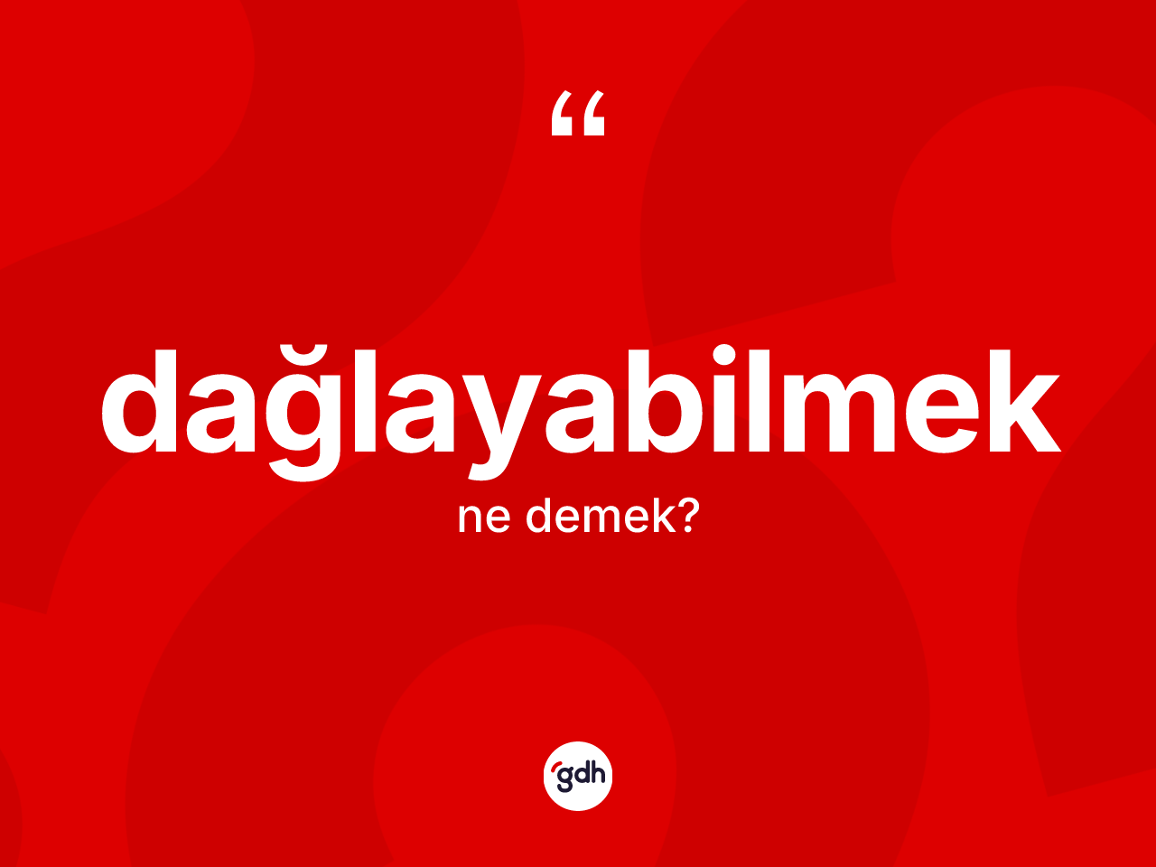 Dağlayabilmek kelimesinin anlamı nedir? Dağlayabilmeğin TDK'ya göre anlamı nedir?