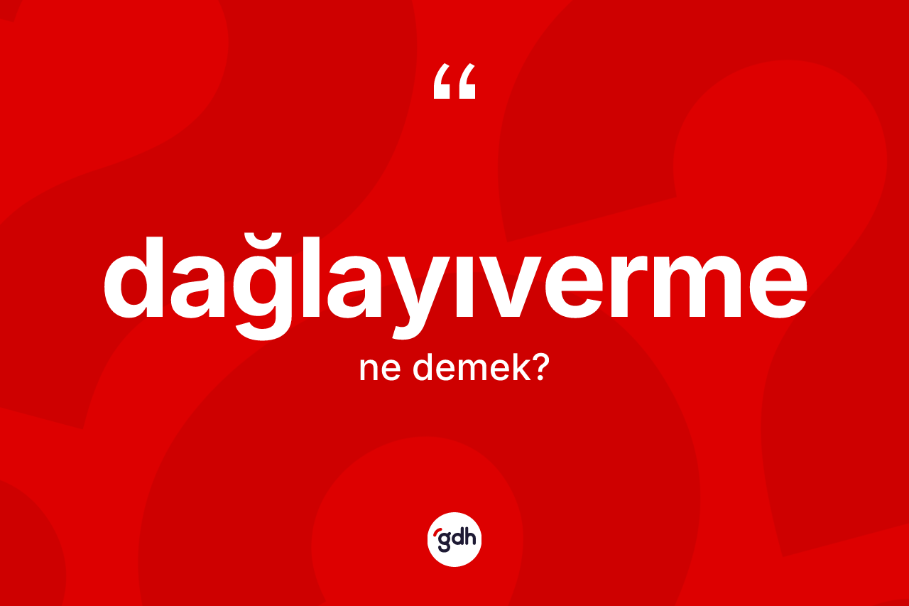 Dağlayıverme kelimesinin anlamı nedir? Dağlayıvermenin halk arasındaki kullanımı nasıldır?