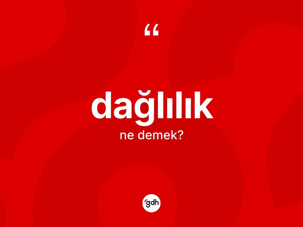 Dağlılık ne anlama gelir? Dağlılığın TDK'ya göre anlamı nedir?