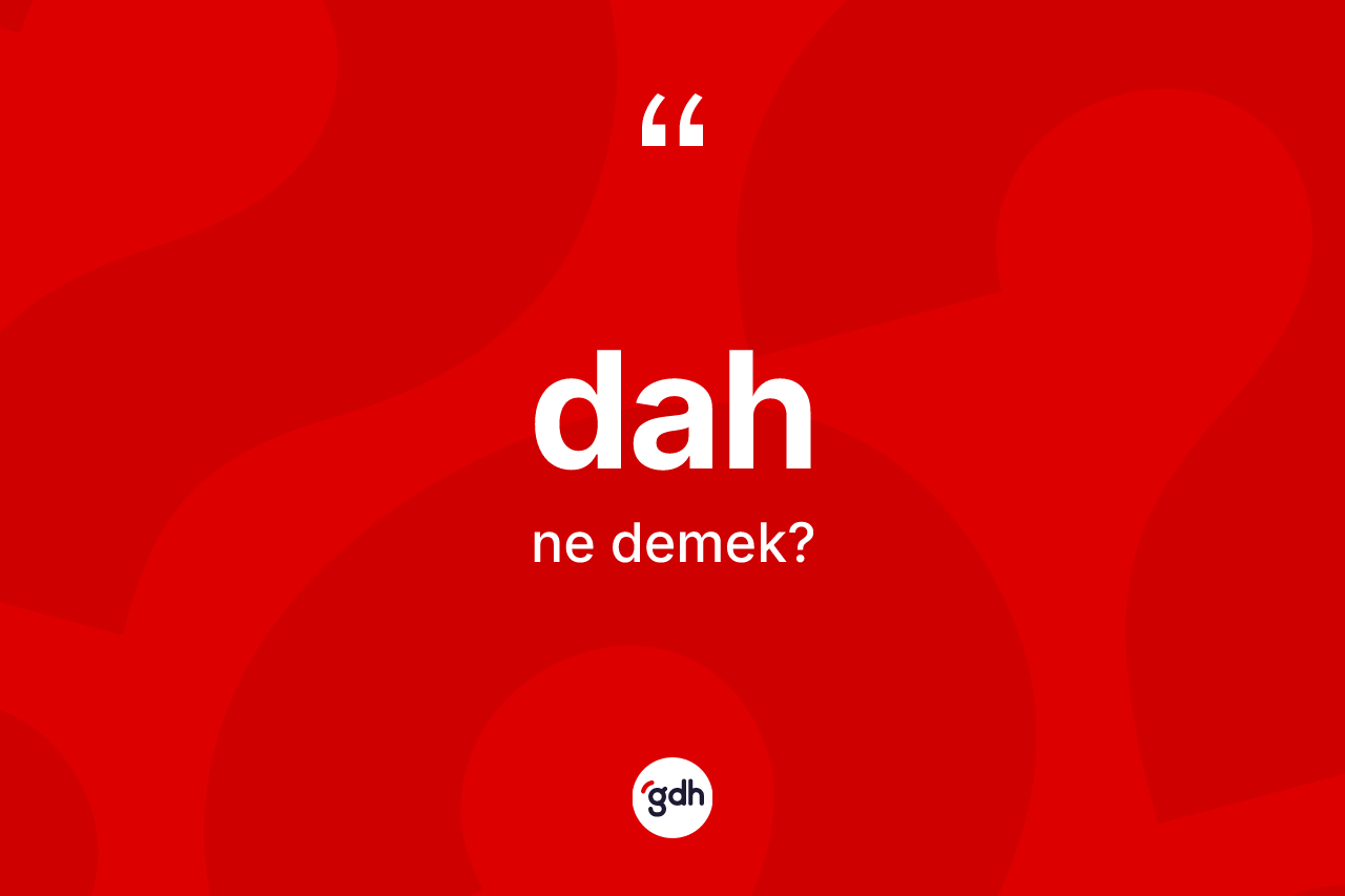 Dah kelimesinin anlamı nedir? Dahın sözlükteki anlamı nedir?