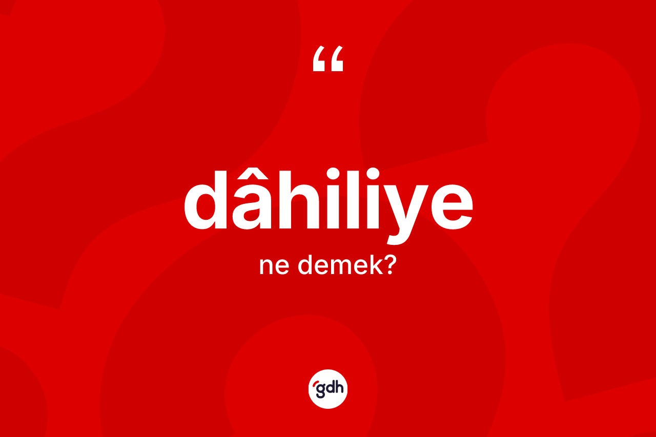 Dâhiliye kelimesinin sözlükteki tanımı nedir?