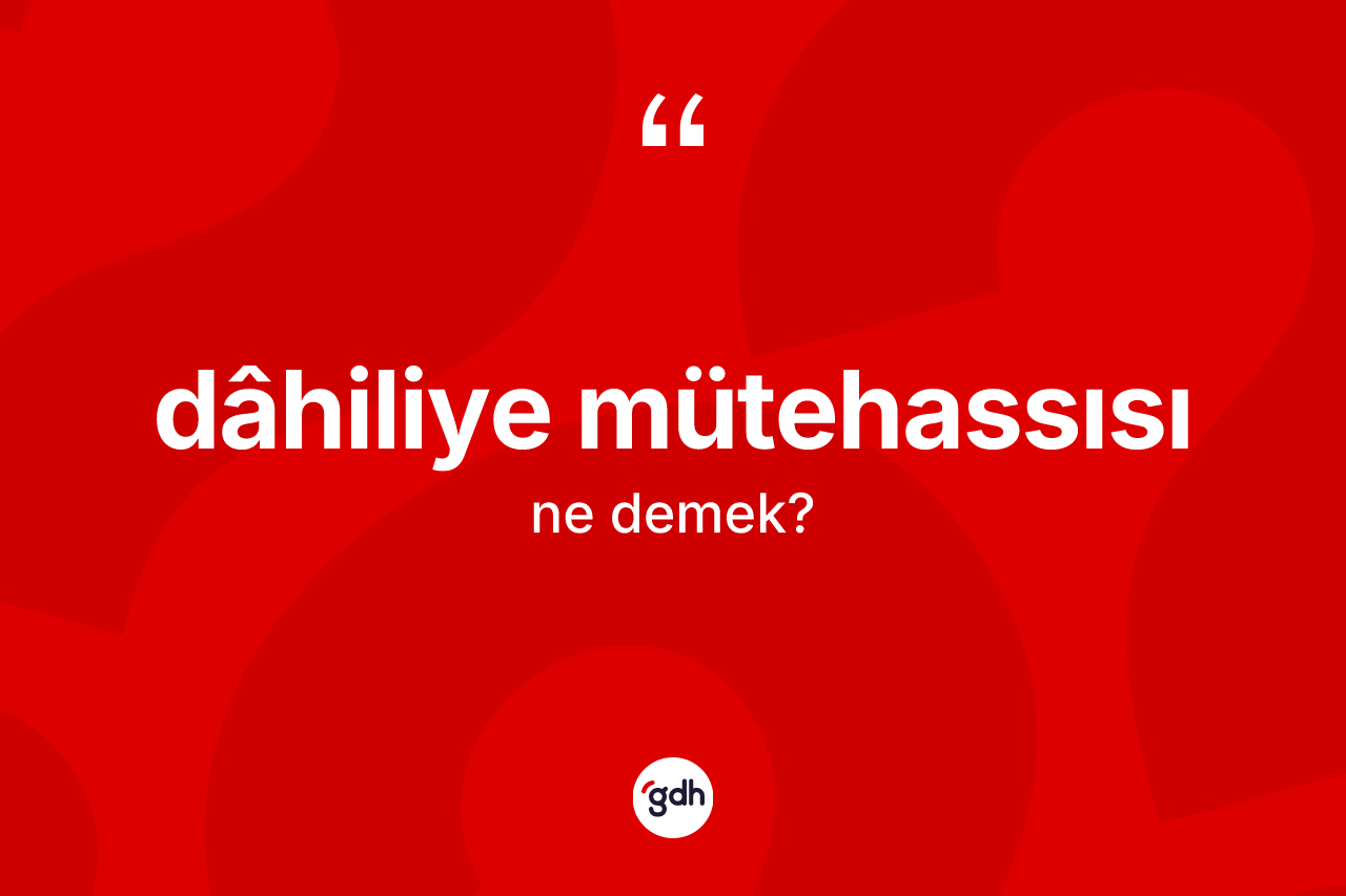Dâhiliye mütehassısı kelimesinin tanımı nedir?