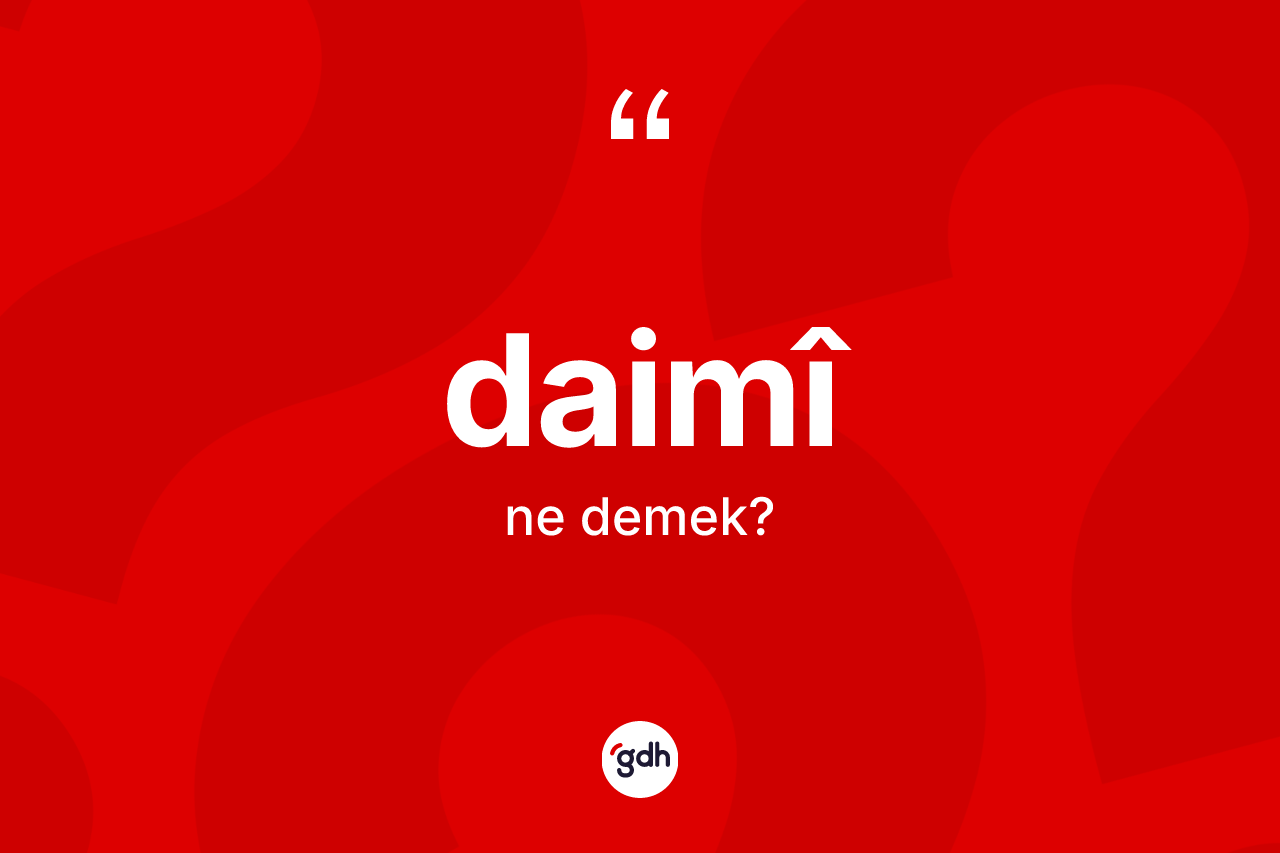 Daimî nedir? Daimîin sözlükteki anlamı nedir?