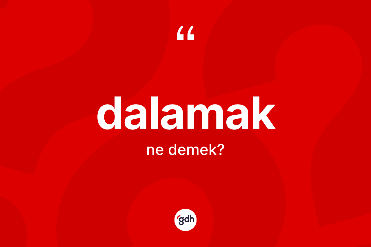 Dalamak kelimesinin sözlükteki tanımı nedir?