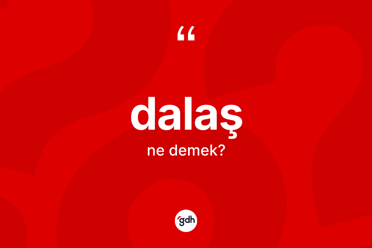 Dalaş kelimesi ne demek?