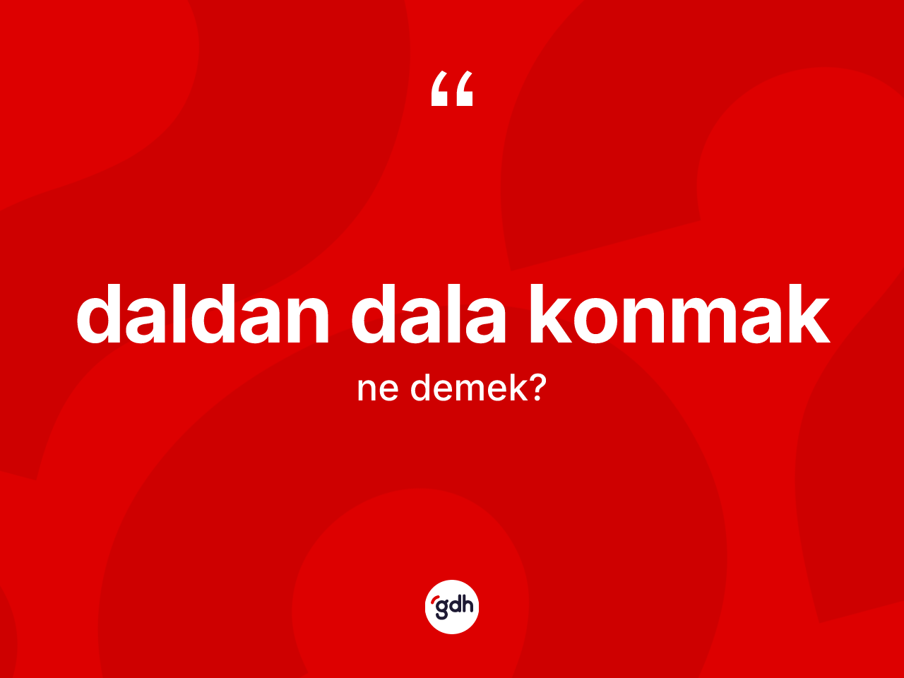 Daldan dala konmak ifadesinin kısaca anlamı nedir? Daldan dala konmak ifadesinin TDK anlamı nedir?