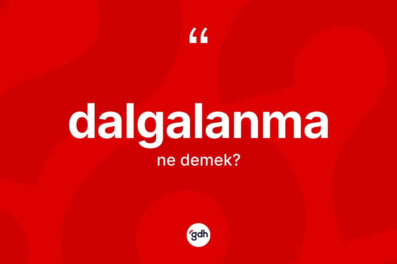 Dalgalanma ne demek?