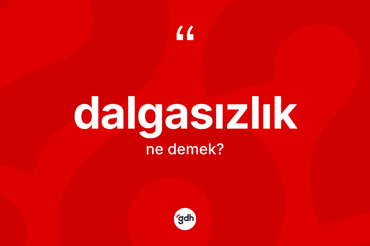 Dalgasızlık kelimesinin sözlükteki tanımı nedir?