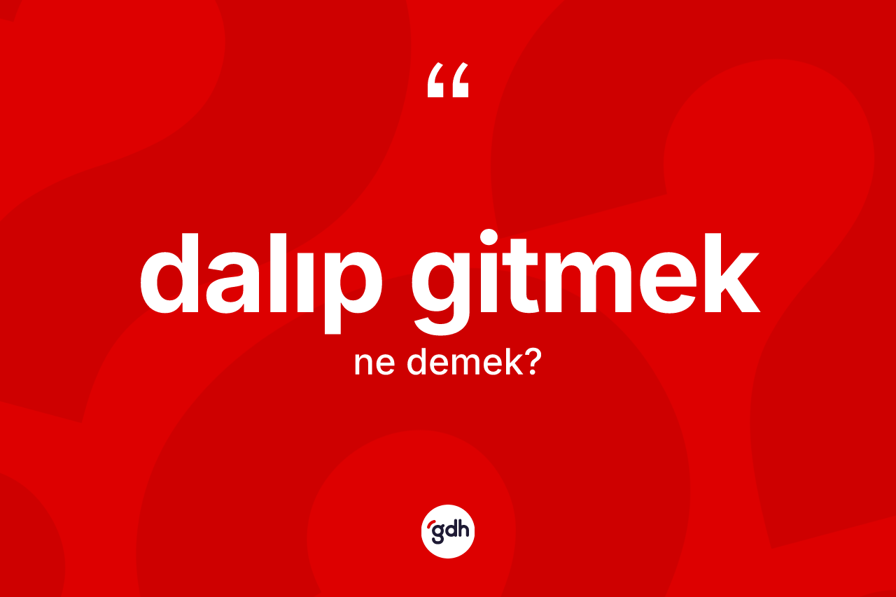 Dalıp gitmek sözü nedir? Dalıp gitmek ifadesinin özellikleri nelerdir?