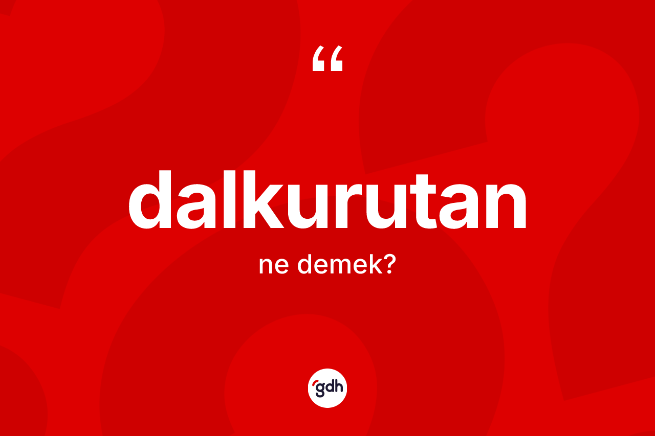 Dalkurutan kelimesi ne demek?