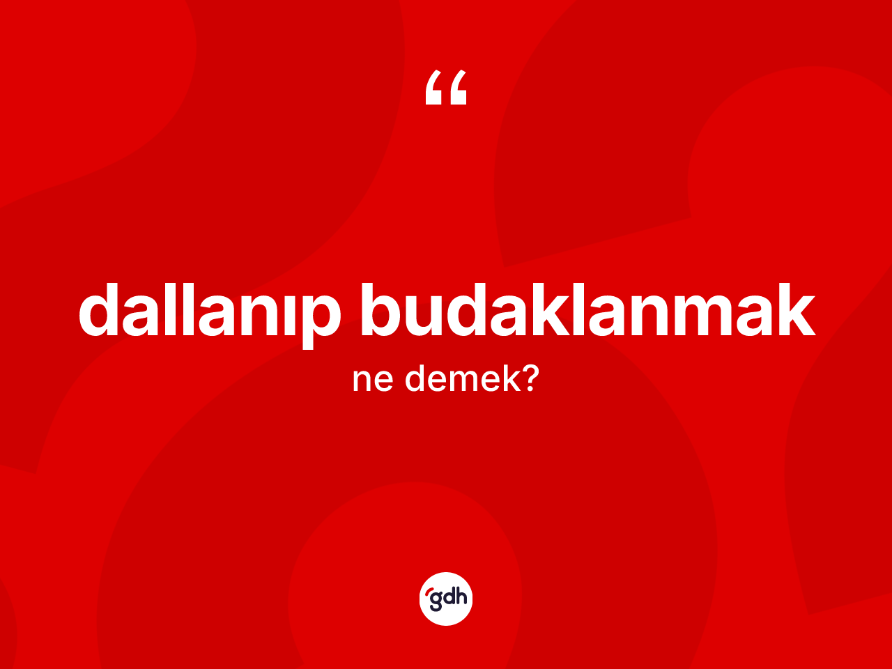 Dallanıp budaklanmak sözü nedir? Dallanıp budaklanmak ifadesinin TDK anlamı nedir?