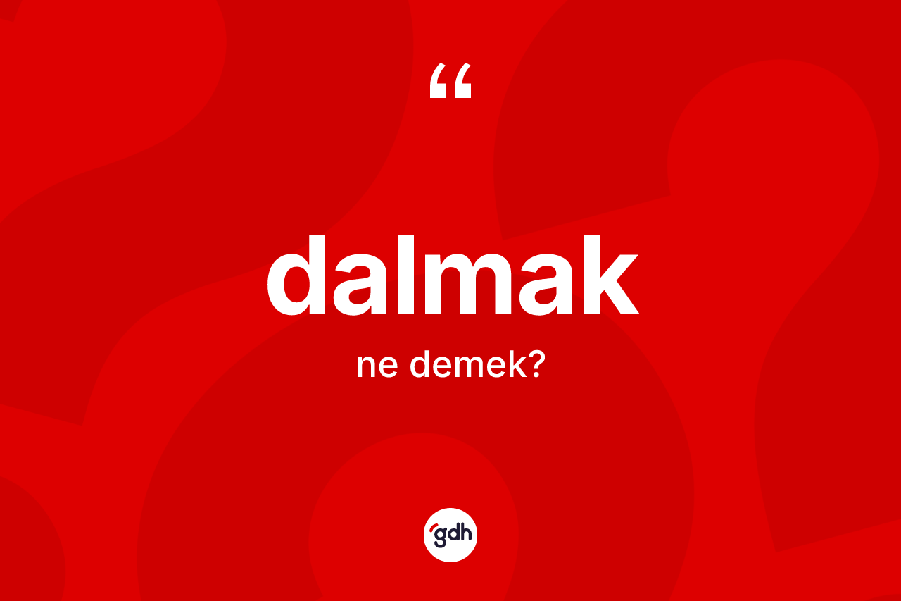Dalmak ne demek?