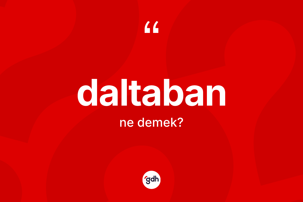 Daltaban kelimesi ne demek? Daltabanın sözlükteki anlamı nedir?