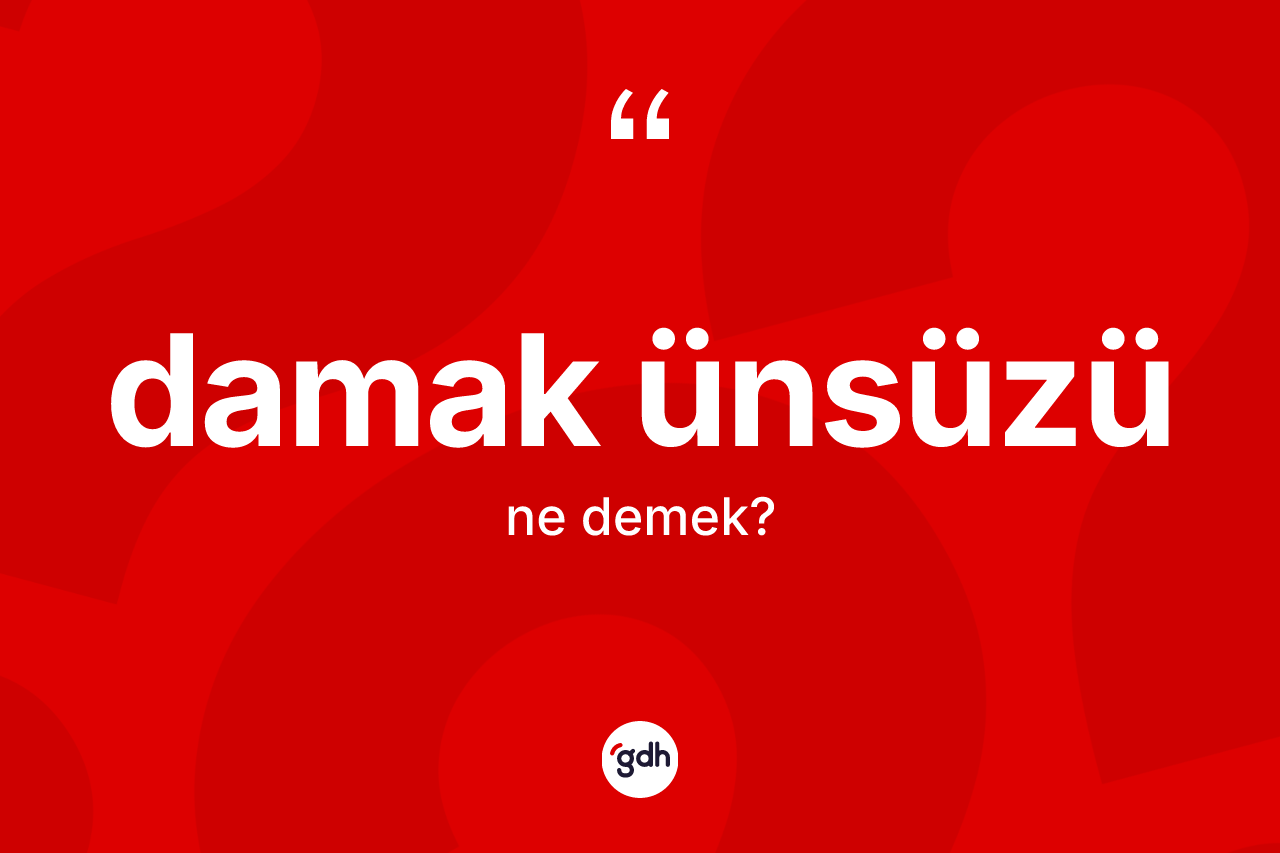 Damak ünsüzü kelimesinin sözlükteki tanımı nedir? Damak ünsüzü kelimesinin TDK anlamı nedir?