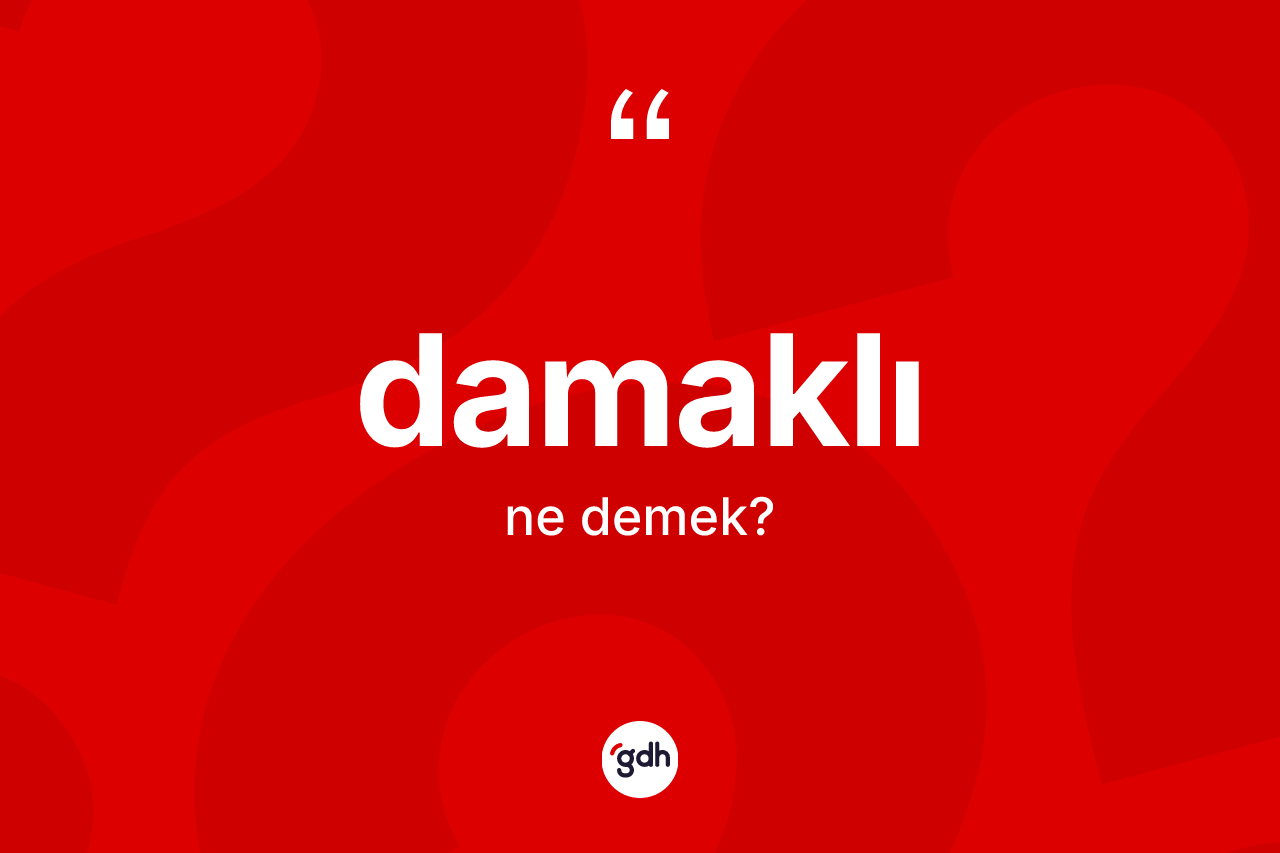 Damaklı kelimesi ne demek?