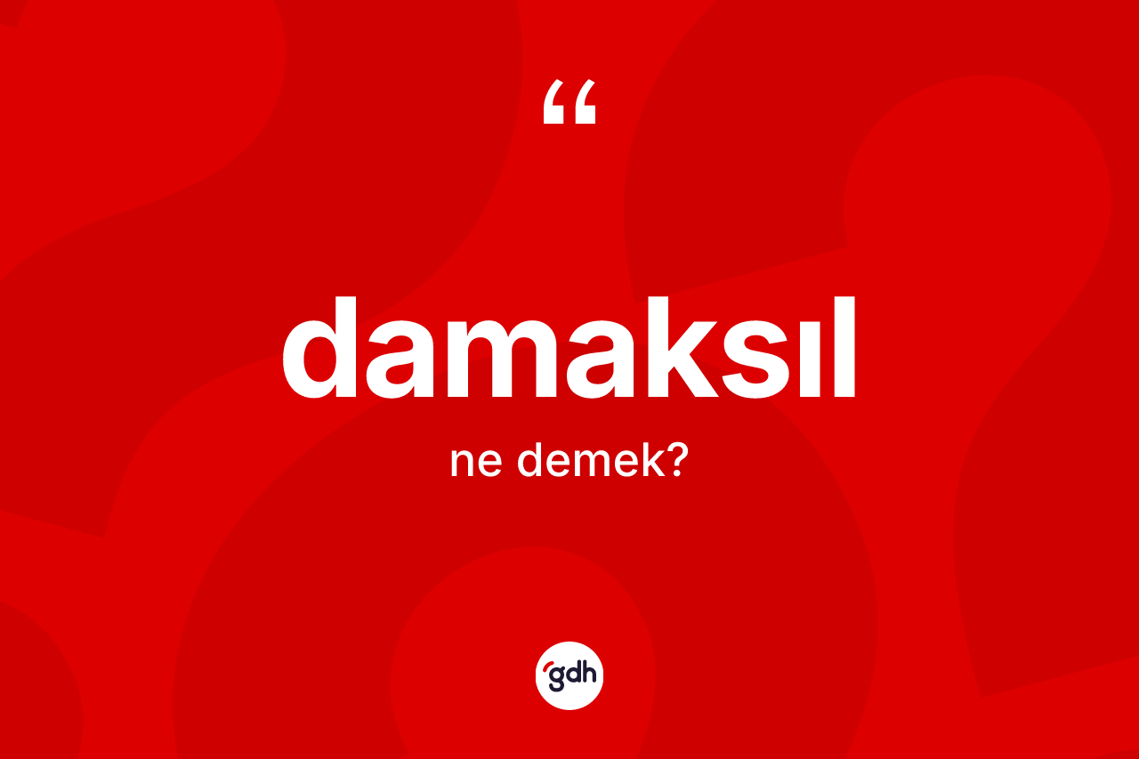 Damaksıl ne anlama gelir?