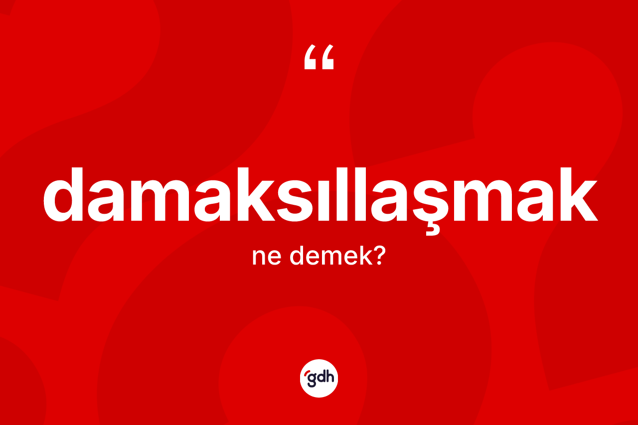 Damaksıllaşmak kelimesinin tanımı nedir?