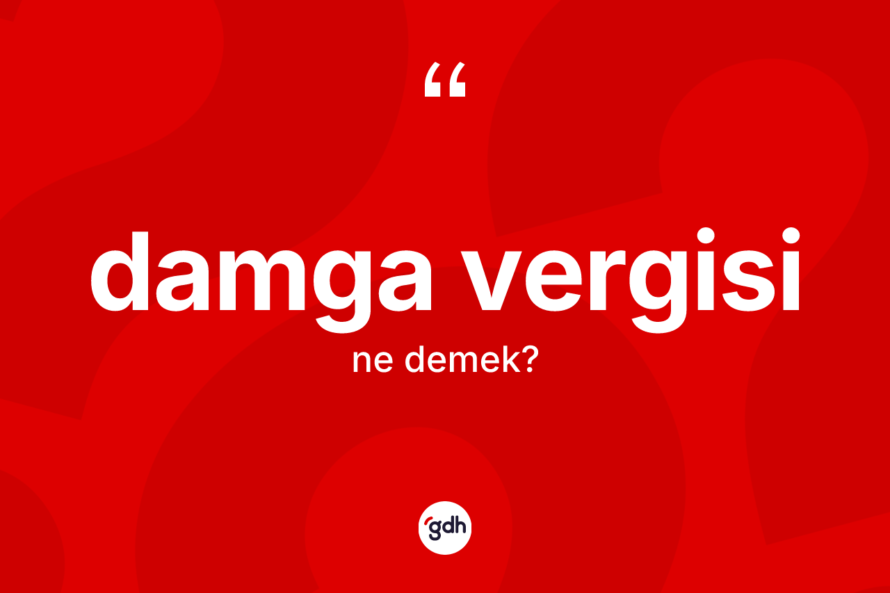 Damga vergisi kelimesinin sözlükteki tanımı nedir? Damga vergisinin halk arasındaki kullanımı nasıldır?