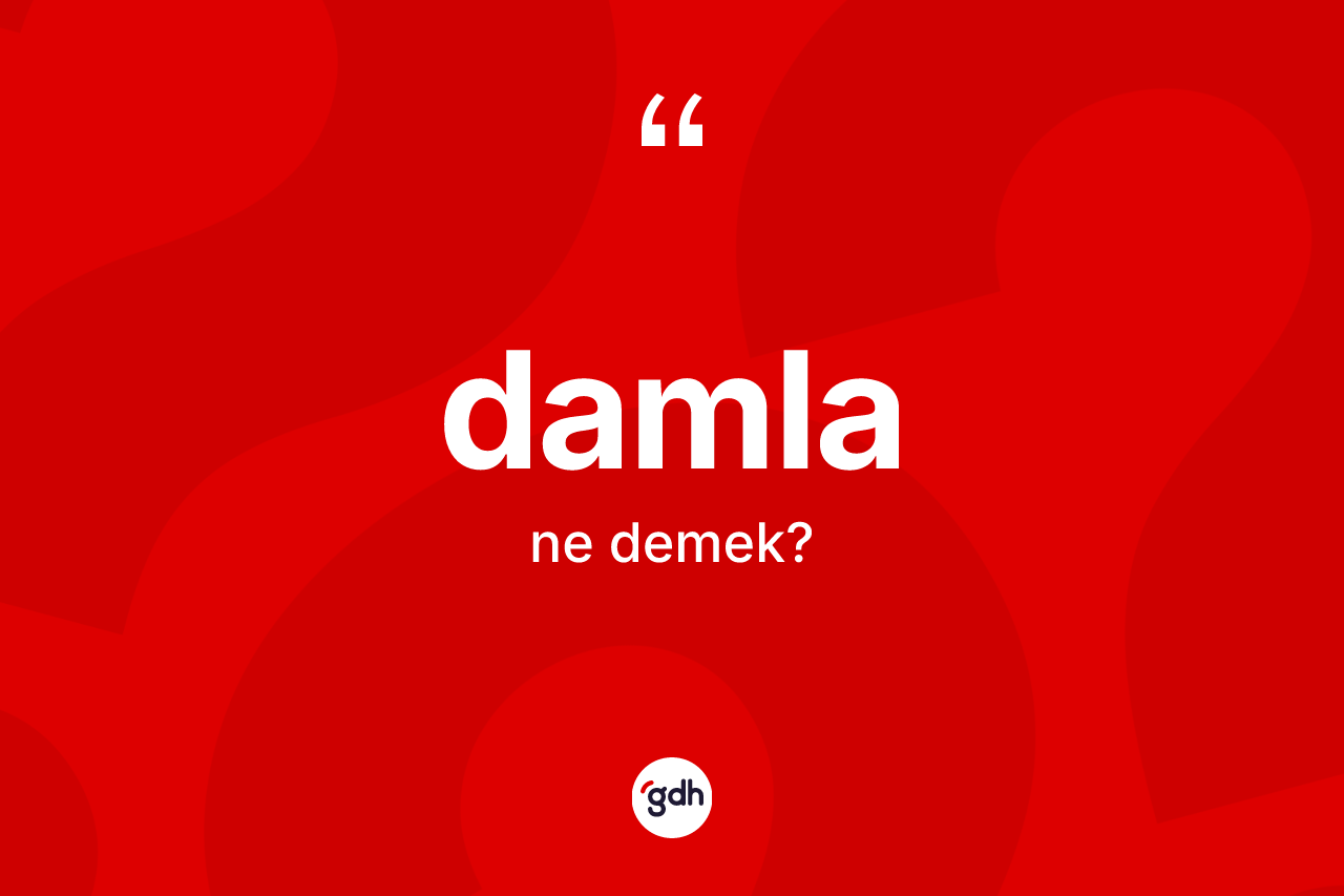 Damla kelimesinin anlamı nedir?