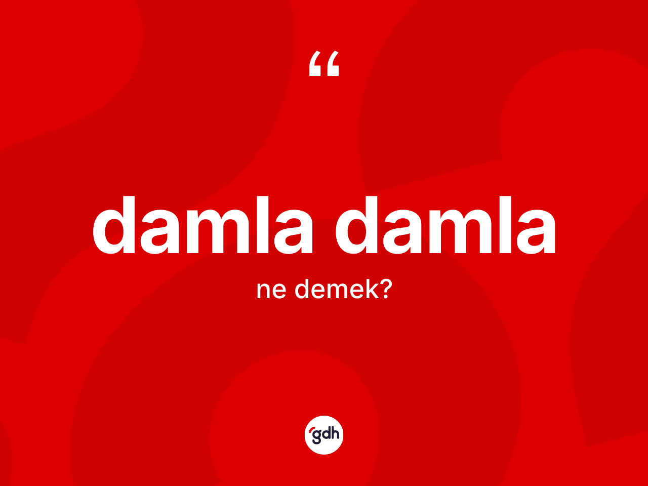 Damla damla kelimesinin tanımı nedir? Damla damlanın kısaca tanımı nedir?