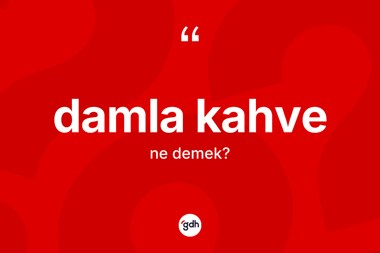 Damla kahve ne demek? Damla kahvenin kısaca tanımı nedir?
