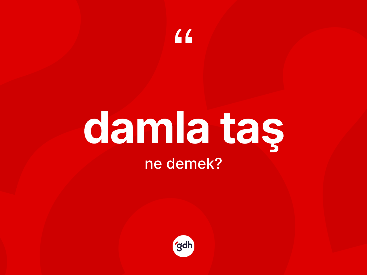 Damla taş nedir? Damla taşın sözlükteki anlamı nedir?