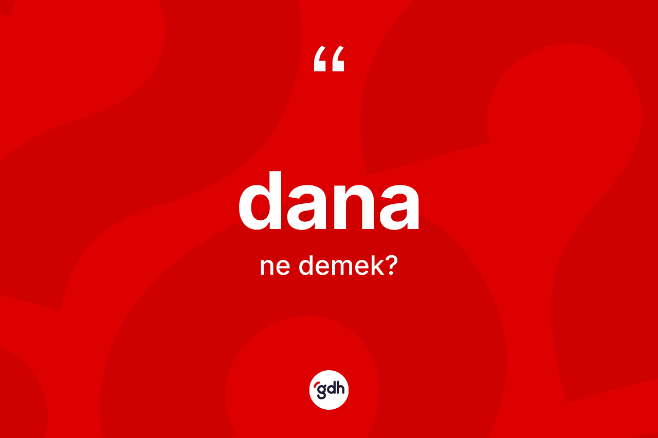 Dana kelimesi ne anlama gelir? Dananın halk arasındaki kullanımı nasıldır?