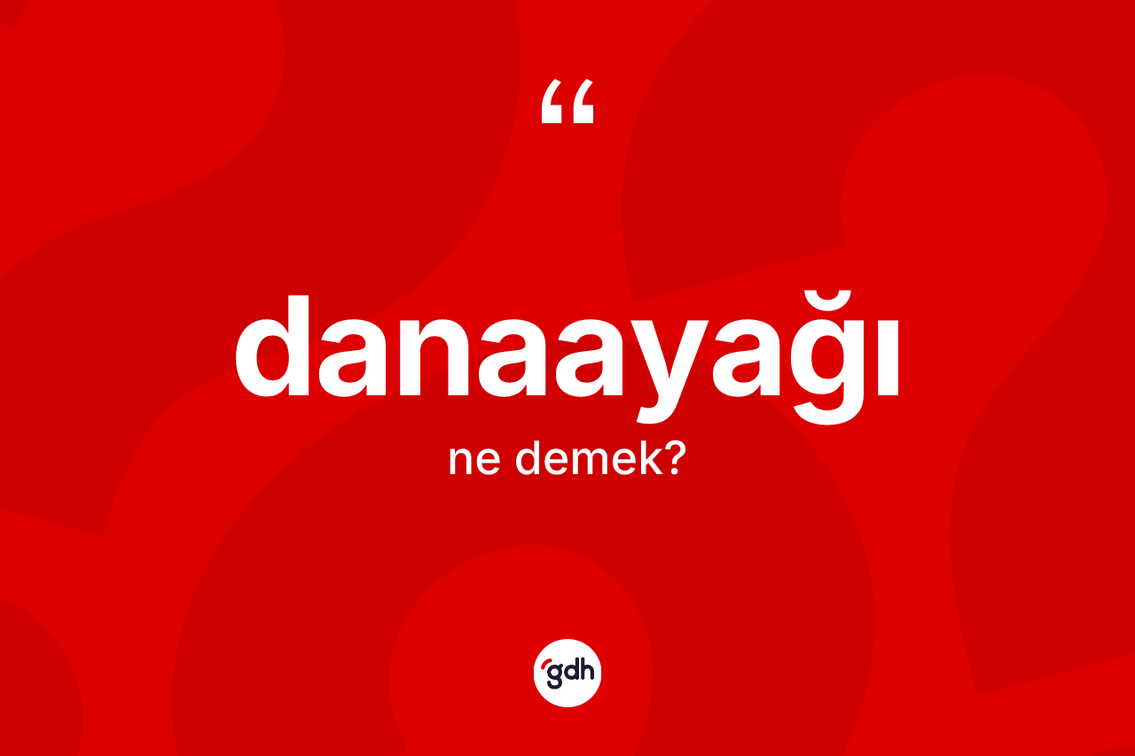 Danaayağı kelimesinin anlamı nedir?
