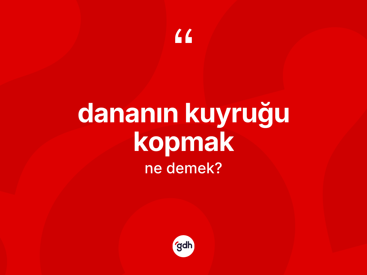 Dananın kuyruğu kopmak ifadesinin sözlükteki anlamı nedir? Dananın kuyruğu kopmak ifadesi nerede kullanılır?