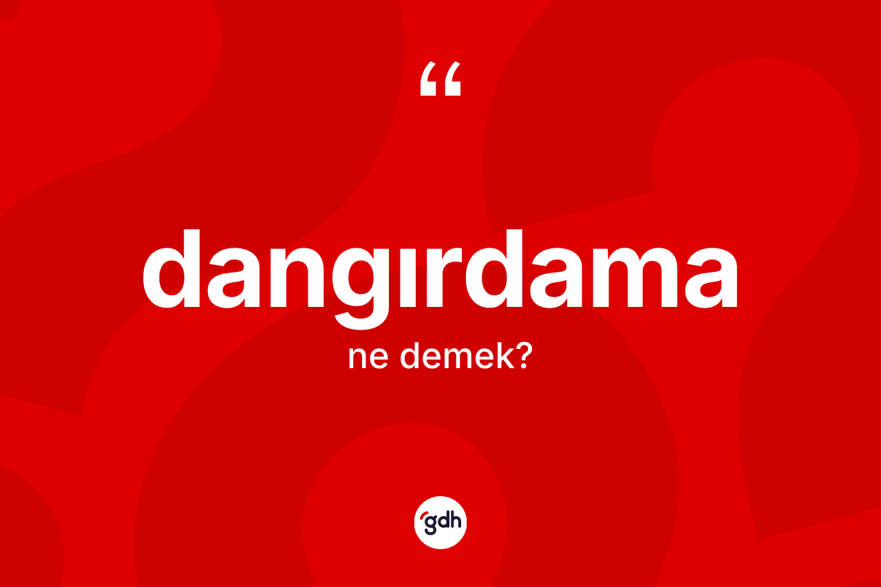 Dangırdama kelimesi nedir?
