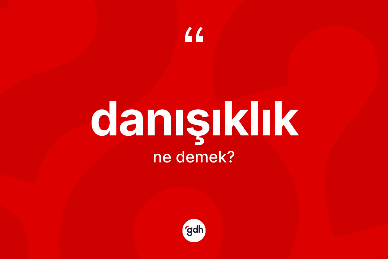 Danışıklık kelimesinin tanımı nedir?