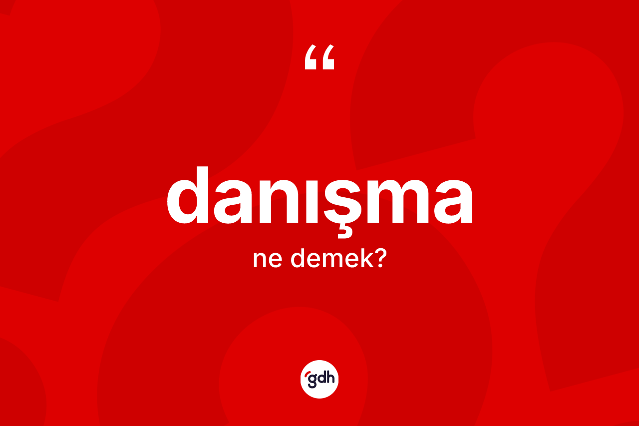 Danışma kelimesinin anlamı nedir?