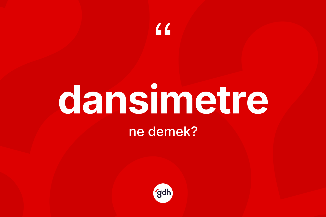 Dansimetre kelimesinin anlamı nedir?