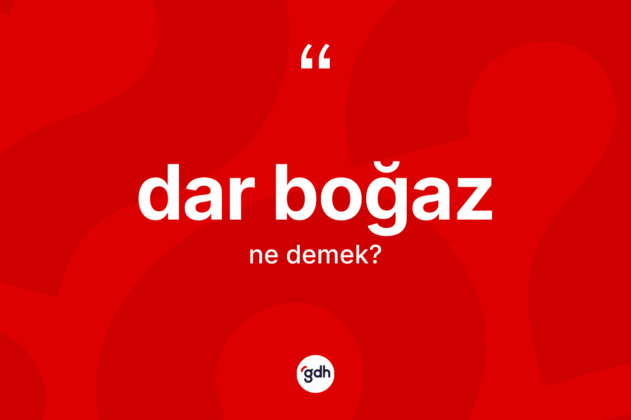 Dar boğaz kelimesinin anlamı nedir?