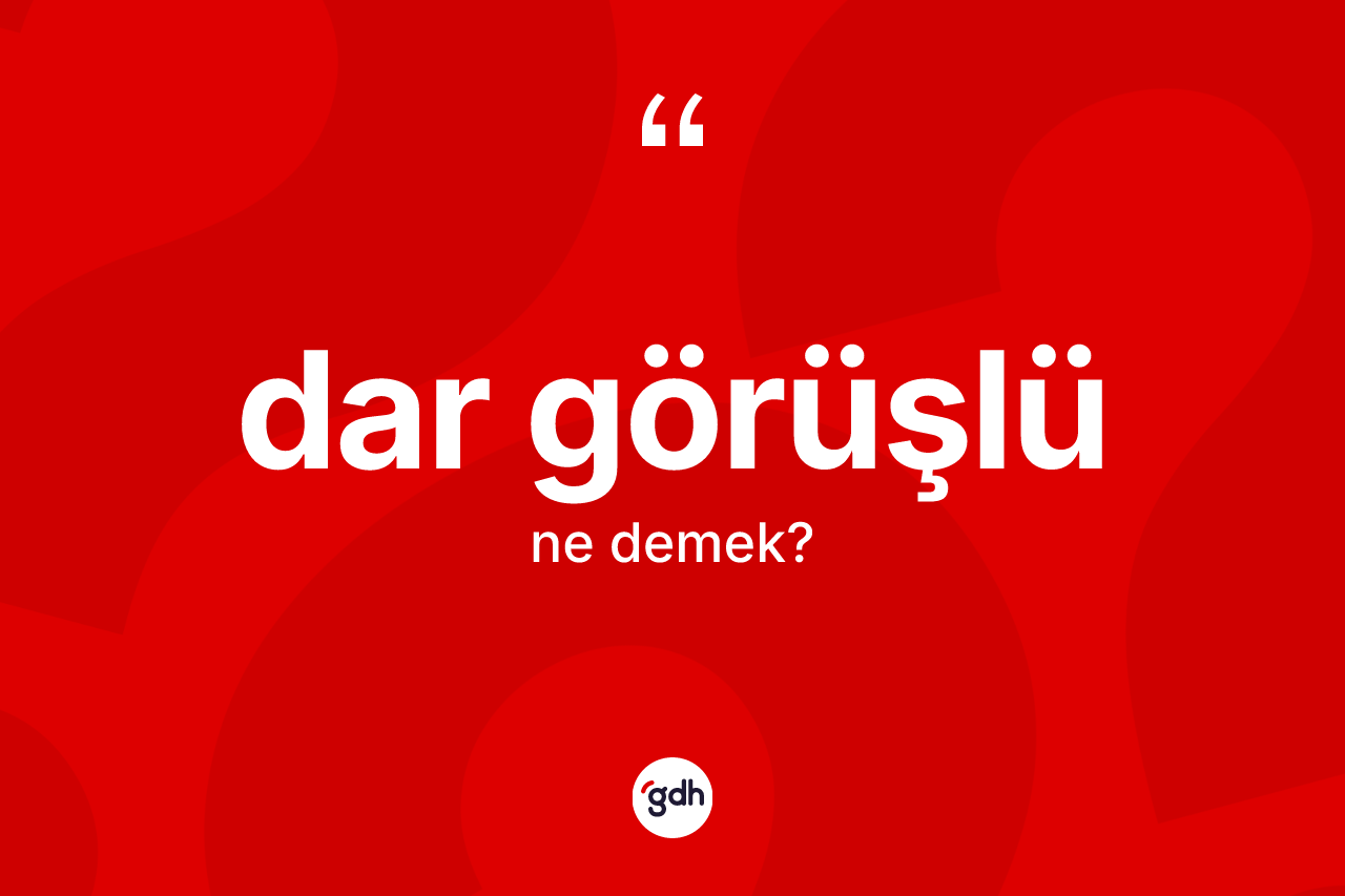 Dar görüşlü kelimesinin tanımı nedir?