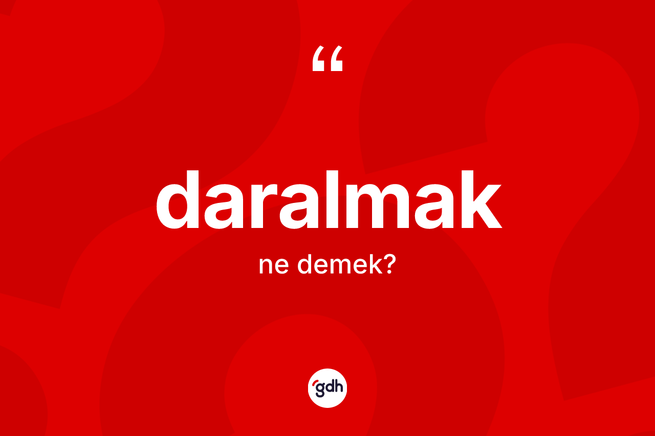 Daralmak kelimesinin sözlükteki tanımı nedir?