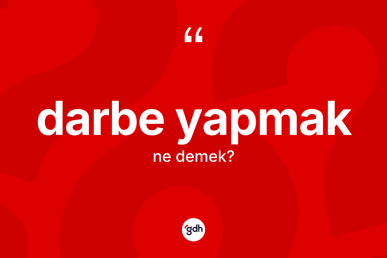 Darbe yapmak sözü ne anlama gelir?