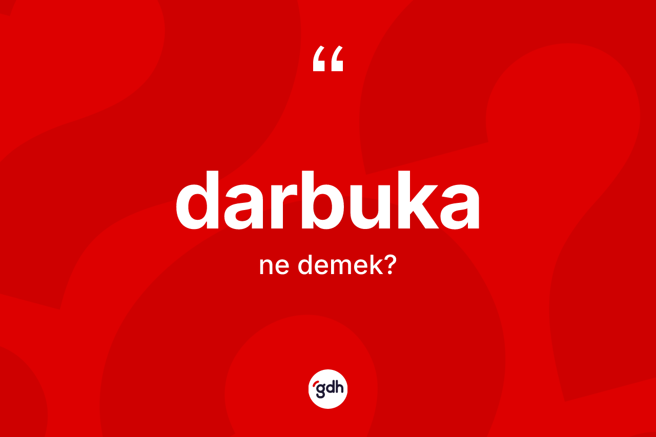 Darbuka kelimesi ne demek? Darbuka kelimesinin kaç farklı anlamı var?