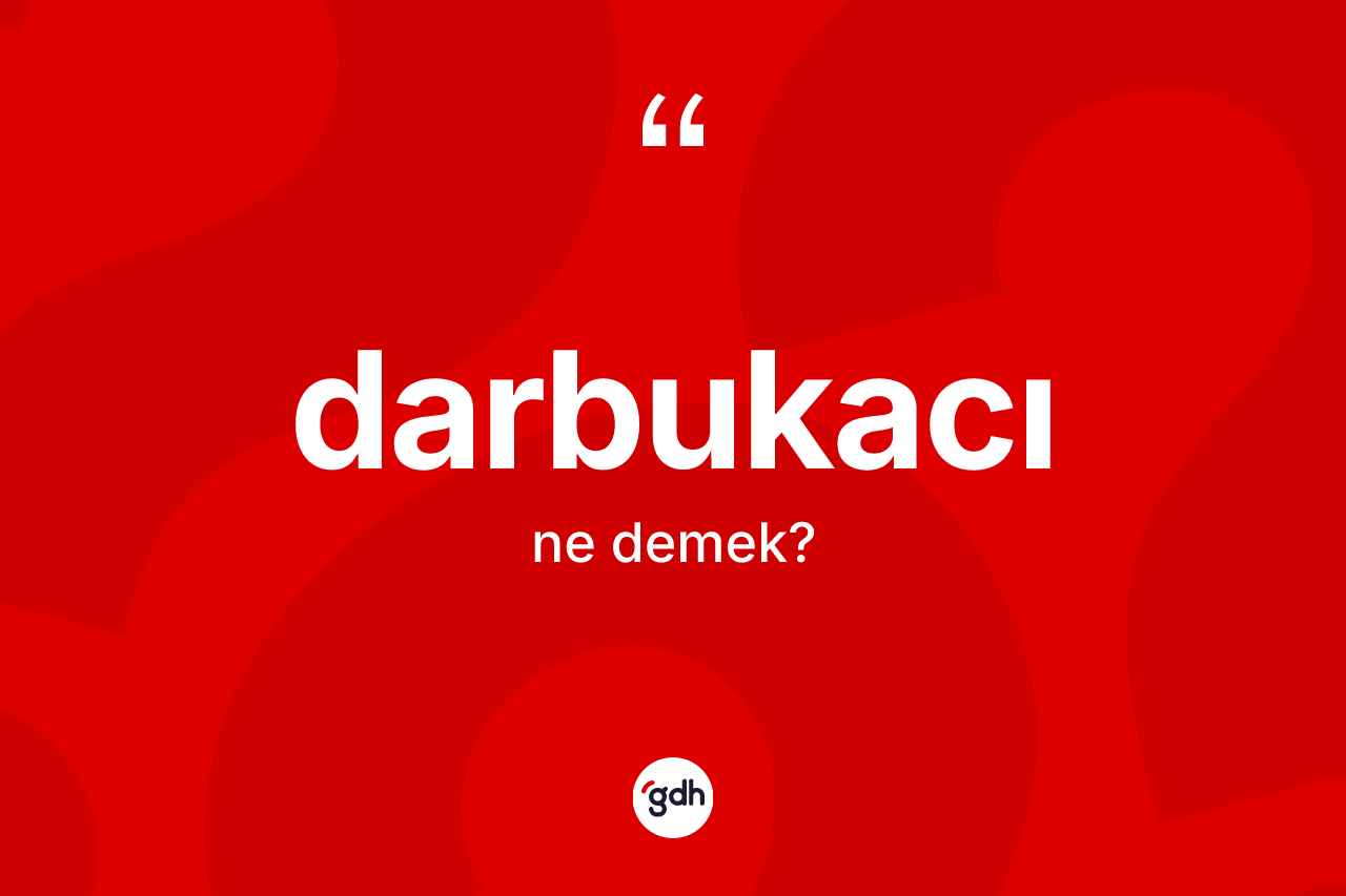Darbukacı kelimesinin anlamı nedir? Darbukacı kelimesinin TDK anlamı nedir?