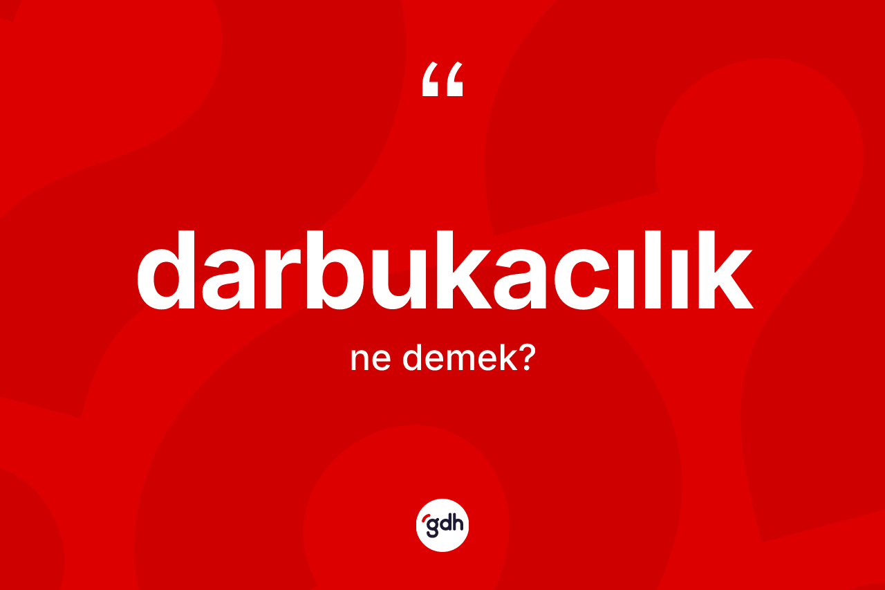 Darbukacılık kelimesi ne demek? Darbukacılığın TDK'ya göre anlamı nedir?