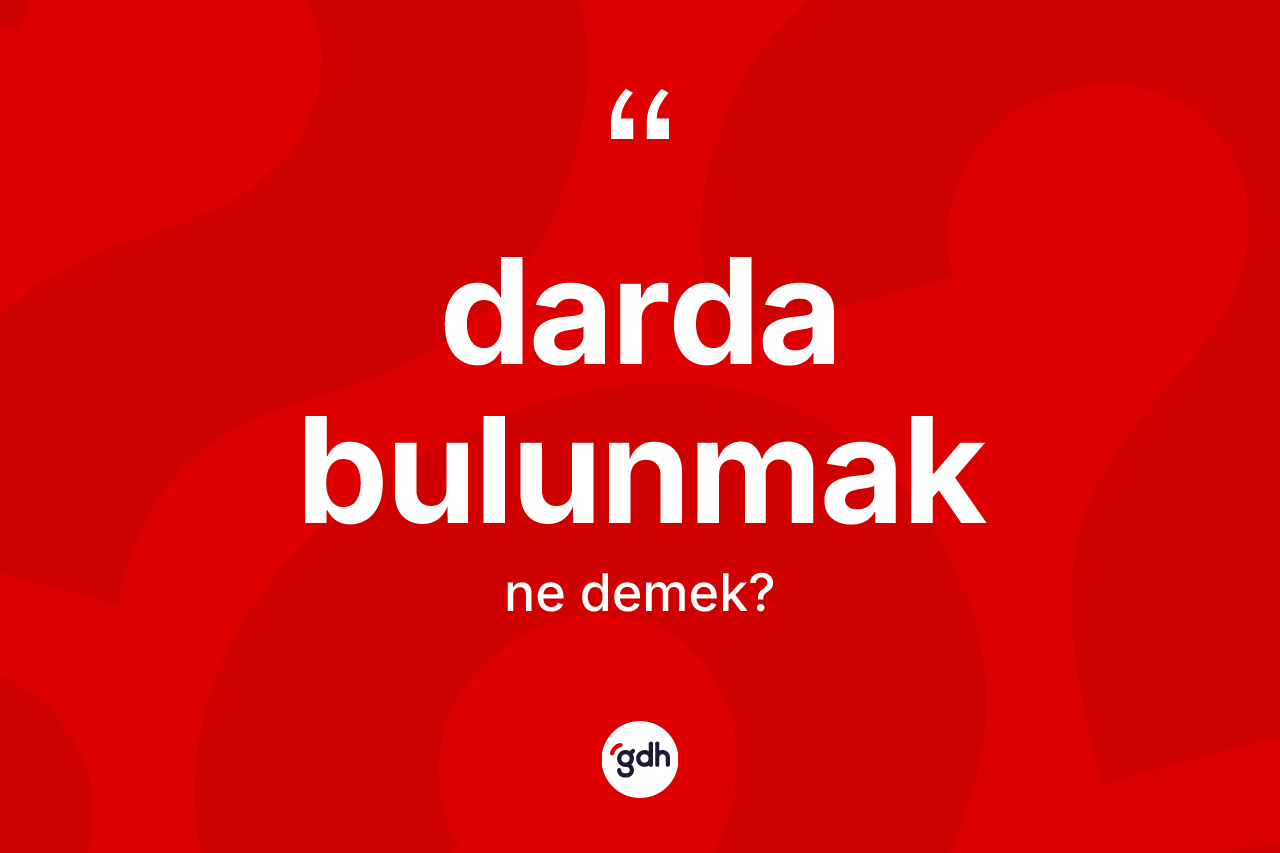 Darda bulunmak ifadesinin anlamı nedir? Darda bulunmak ifadesi hangi durumlarda kullanılır