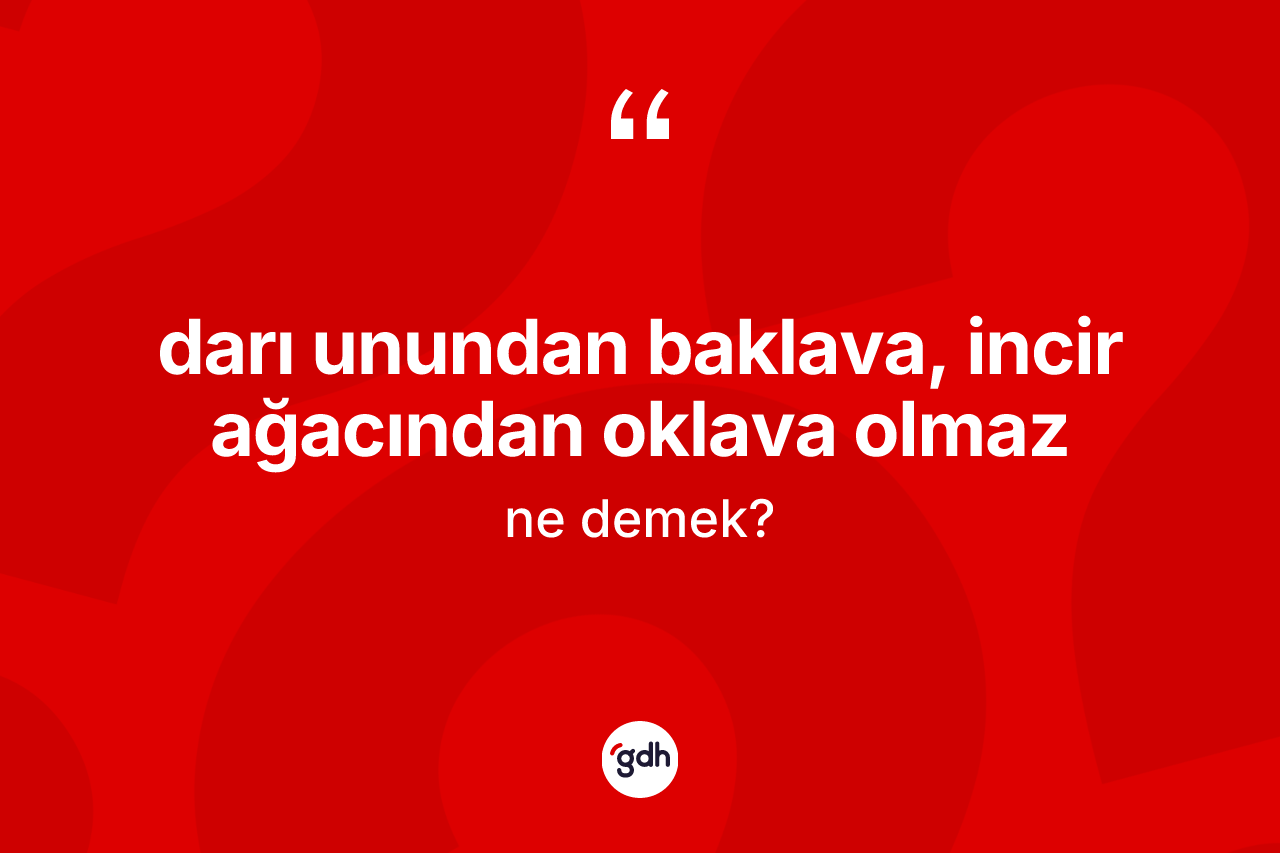 Darı unundan baklava, incir ağacından oklava olmaz ifadesi ne demektir? Darı unundan baklava, incir ağacından oklava olmaz sözü nerede kullanılır?